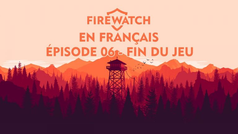 FIREWATCH EN FRANCAIS – PARTIE 6 FIN DU JEU