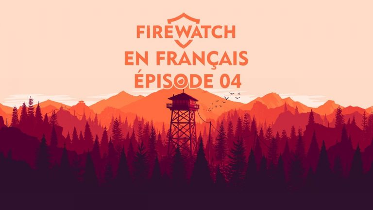 FIREWATCH EN FRANCAIS – PARTIE 4